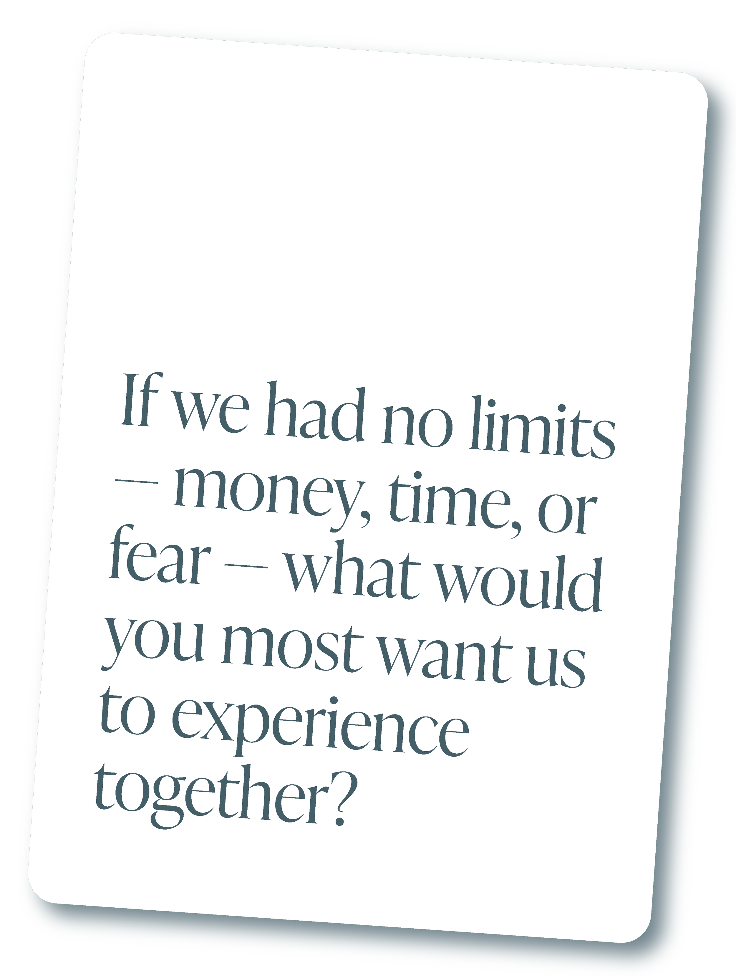 Quote on a white card with a blue border asking, 'If we had no limits - money, time, or fear - what would you most want us to experience together?'