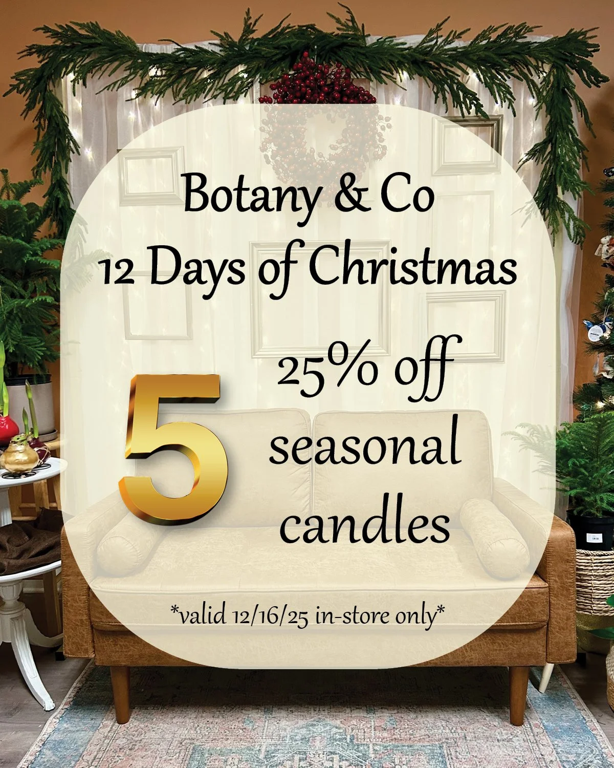 🎄 Botany &amp; Co&rsquo;s 12 Days of Christmas! 🎄

DAY FIVE - Bring home the scents of the season with 25% off all seasonal candles. Cozy, wintery aromas for gifting or keeping. In-store only for Day 5.

#twelvedaysofchristmas #botanyanco #happyhol