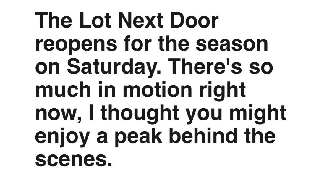 Today&rsquo;s note (linked in bio) is both a reflection and a looking forward as we begin the final countdown toward reopening The Lot Next Door, fully and officially, for the 2026 season. 

As I sat down to write to you today I realized that in actu