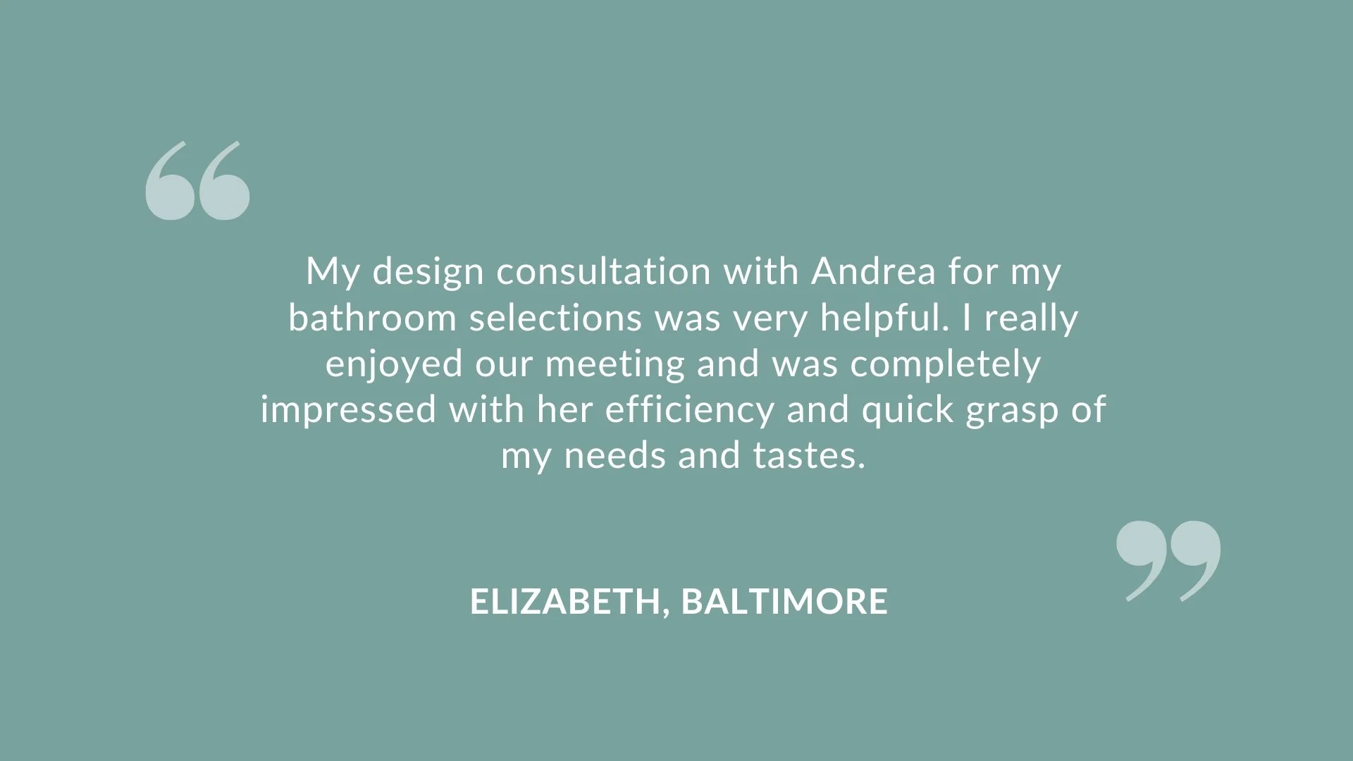 A testimonial quote on a teal background expressing satisfaction with Andrea's bathroom design consultation, attributed to Elizabeth from Baltimore.