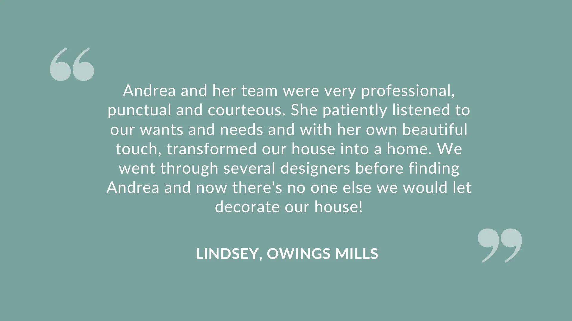 A testimonial quote on a teal background appreciating Andrea and her team for their professionalism and touch in home decorating, signed by Lindsey from Owings Mills.