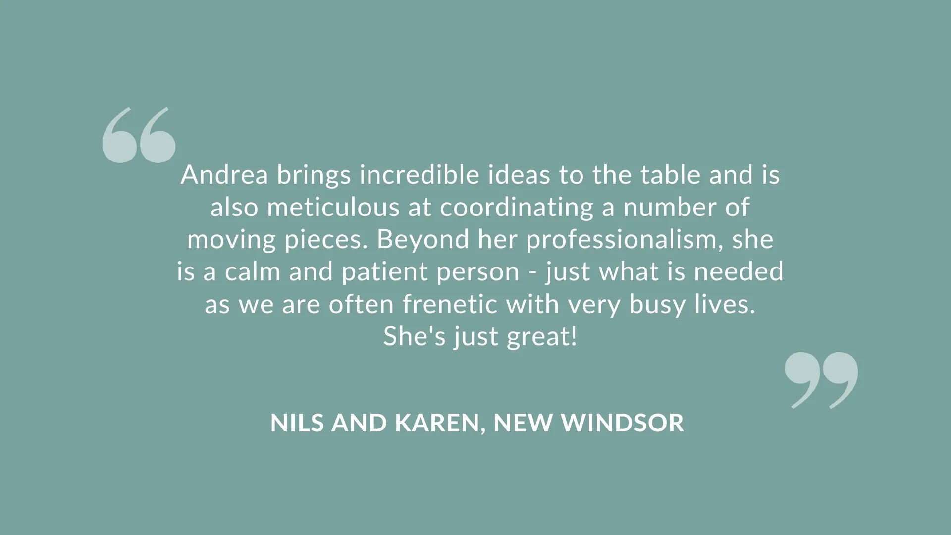 Quote on teal background praising Andrea for her ideas, coordination, calmness, patience, and professionalism, attributed to Nils and Karen, New Windsor.