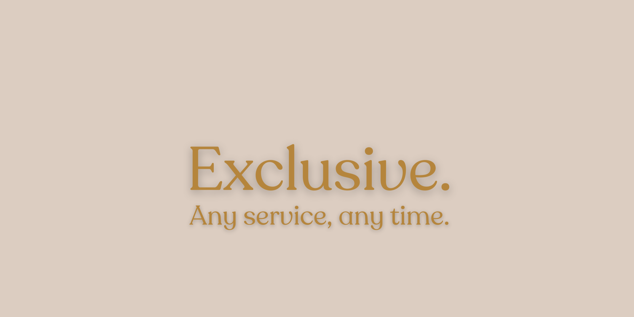 Text on a beige background that reads, 'Exclusive. Any service, any time.' in brown font.