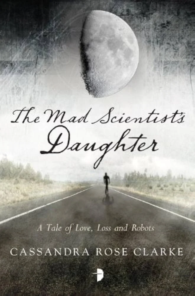 “The Mad Scientist’s Daughter”, Cassandra Rose Clarke