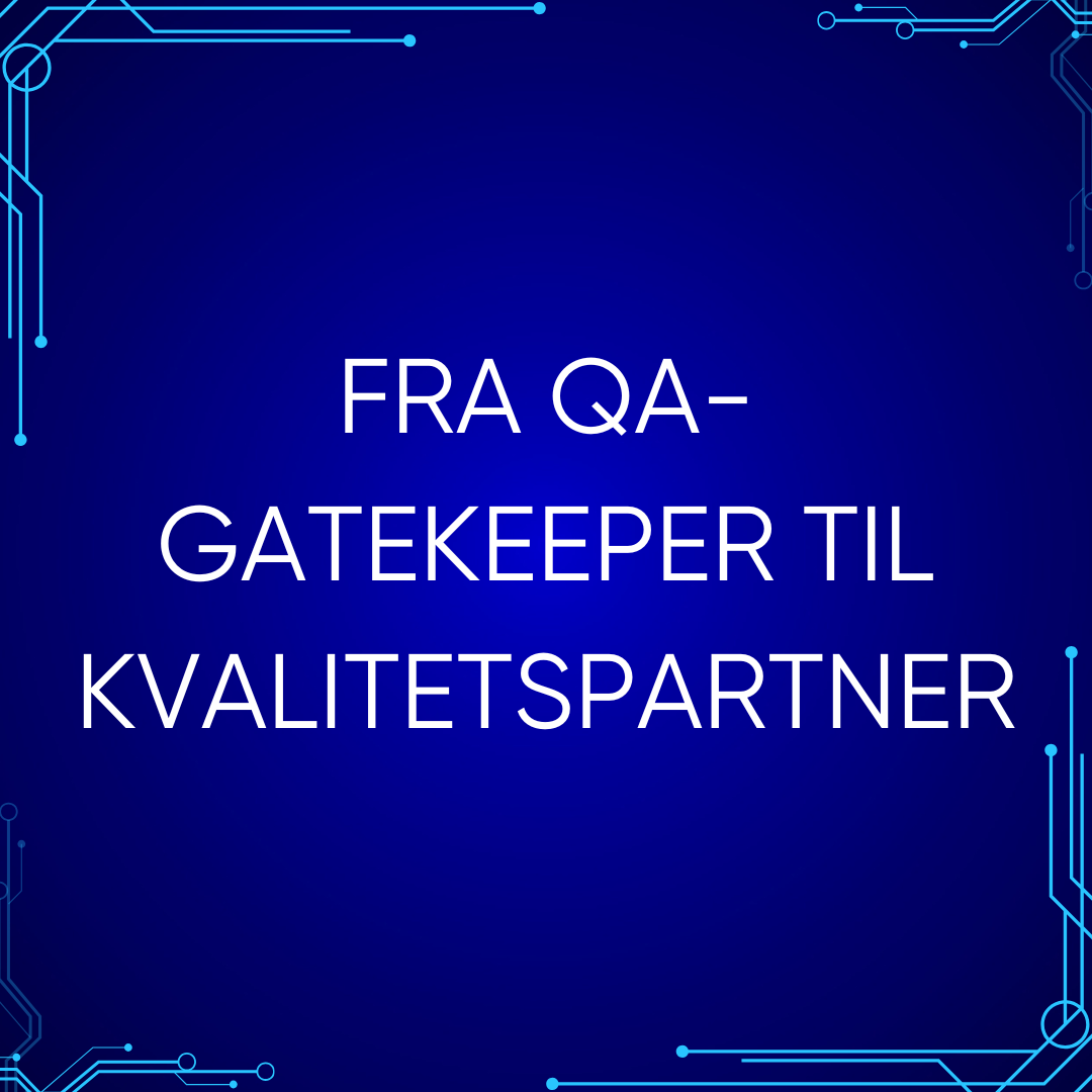 Fra QA-gatekeeper til kvalitetspartner: Din guide som Test Manager