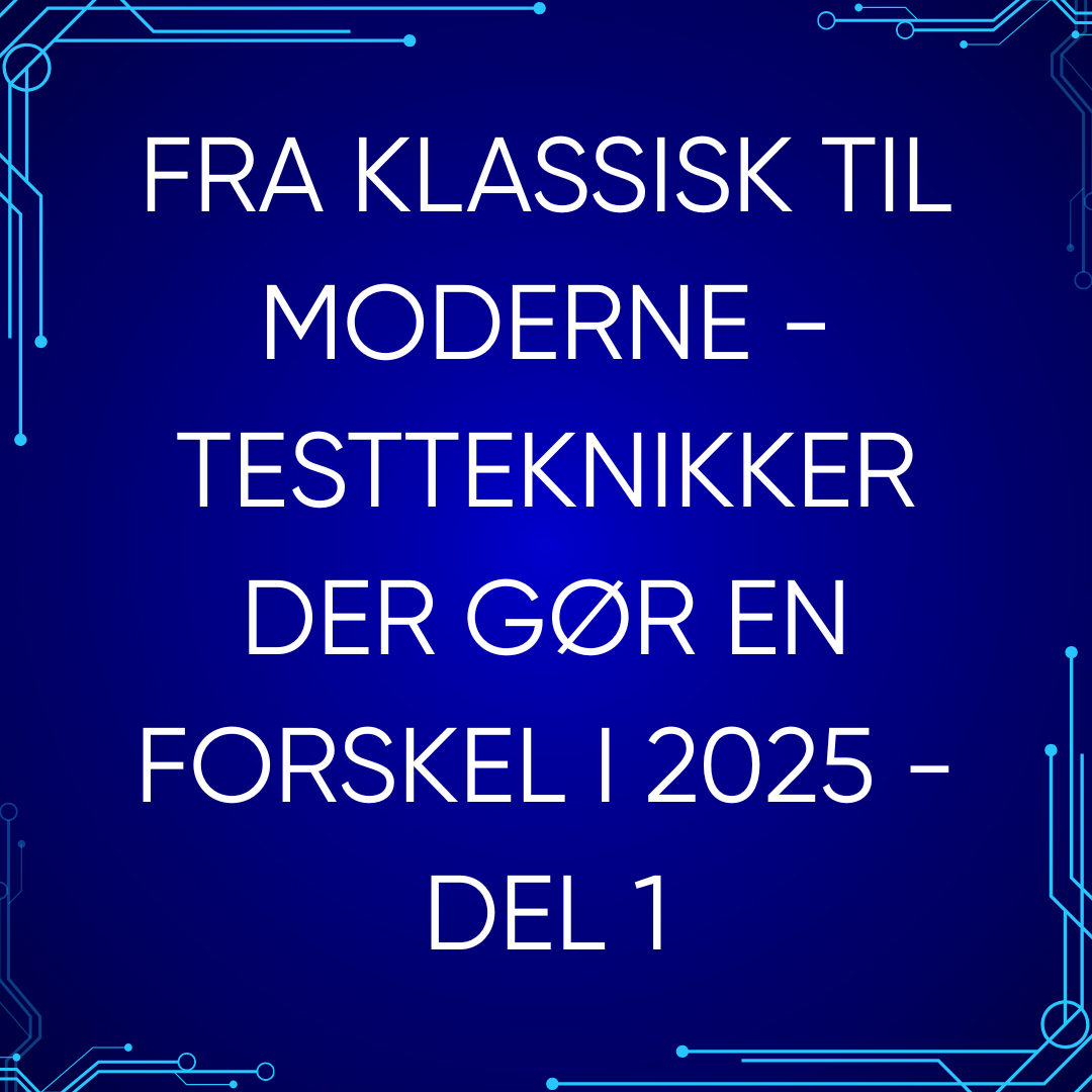 Fra klassisk til moderne – testteknikker der gør en forskel i 2025 – Del 1