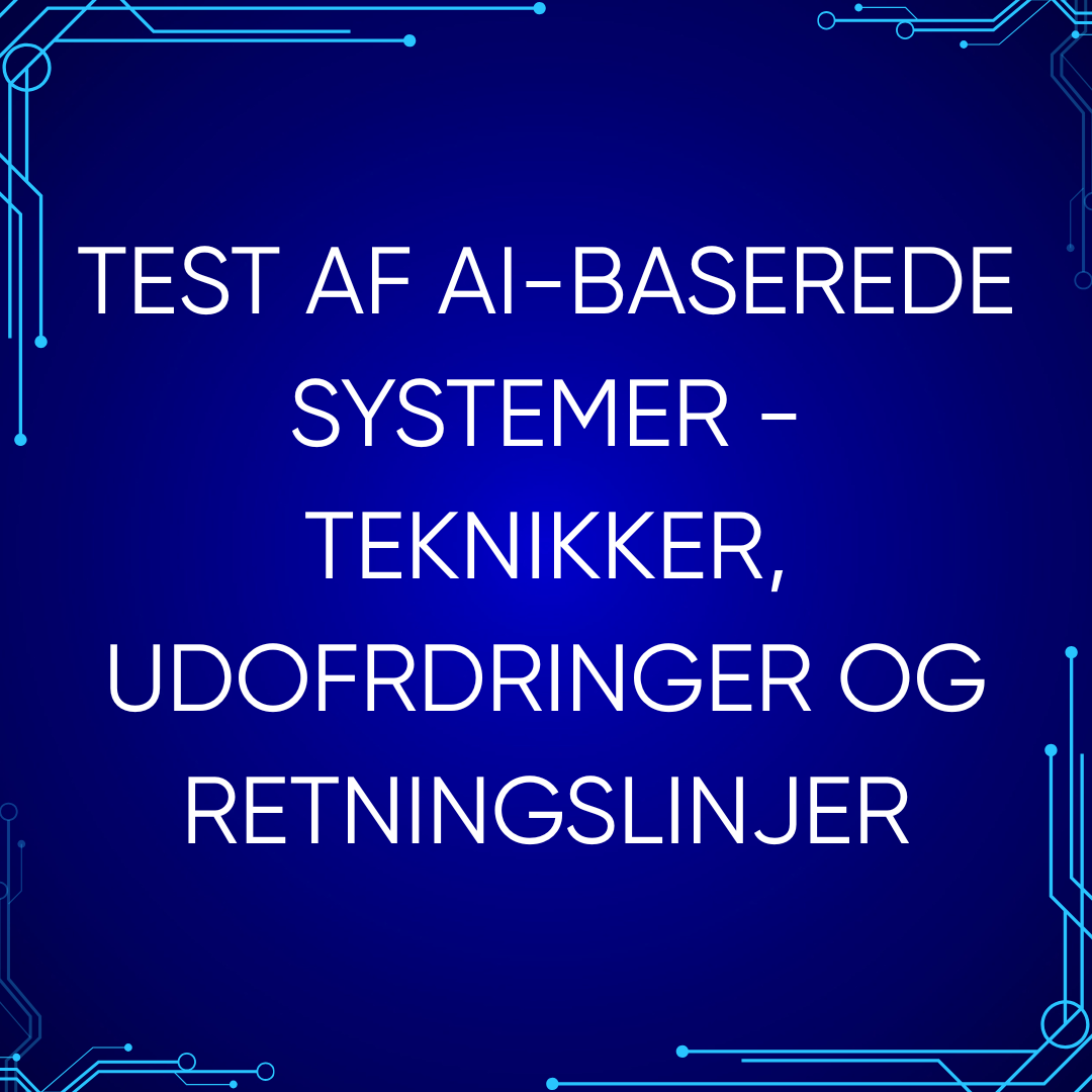 Test af AI-baserede systemer – teknikker, udfordringer og retningslinjer