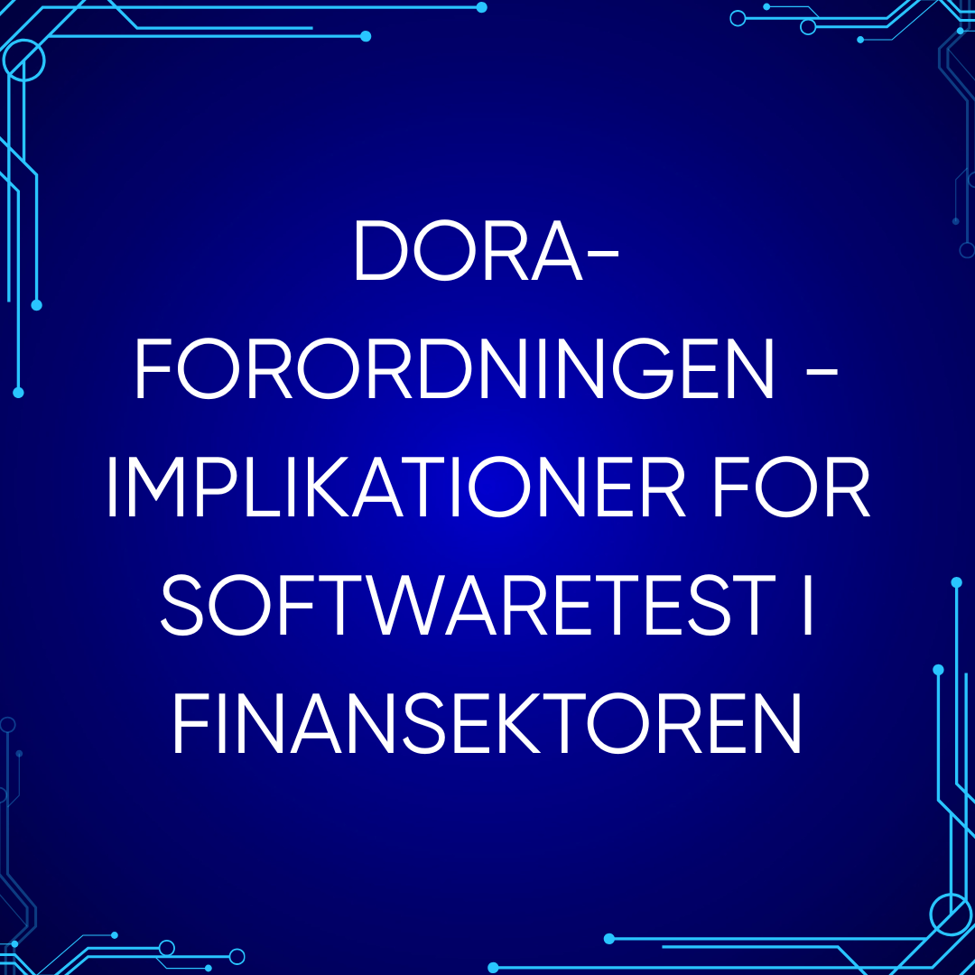 DORA-forordningen – Implikationer for softwaretest i finanssektoren