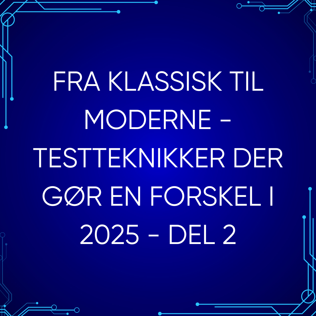 Fra klassisk til moderne – testteknikker der gør en forskel i 2025 – Del 2