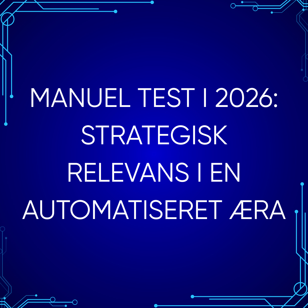 Manuel test i 2026: Strategisk relevans i en automatiseret æra