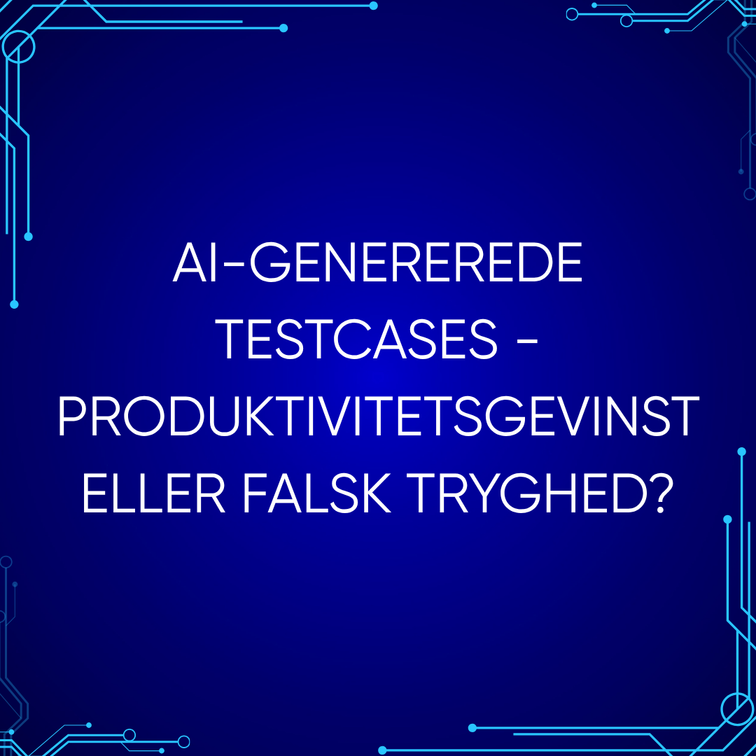 AI-genererede testcases - Produktivitetsgevinst eller falsk tryghed?