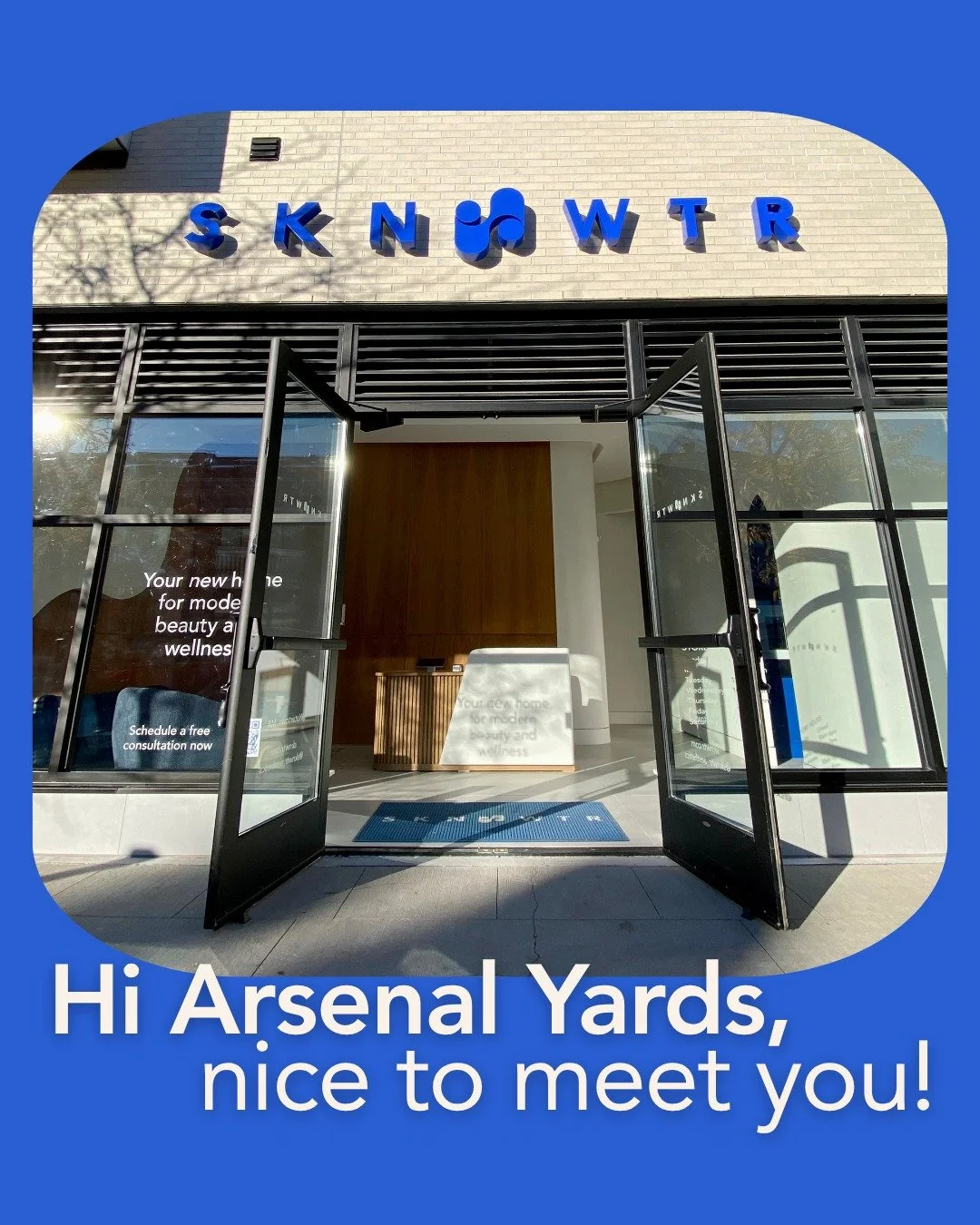 Hi Arsenal Yards 👋🏻

We&rsquo;re SKN WTR, your new go-to for modern beauty and wellness. Expert providers and natural, effortless results. Plus, our Signature Wrinkle Treatment is a $550 flat-fee for unlimited tox. We&rsquo;re biased, but it&rsquo;