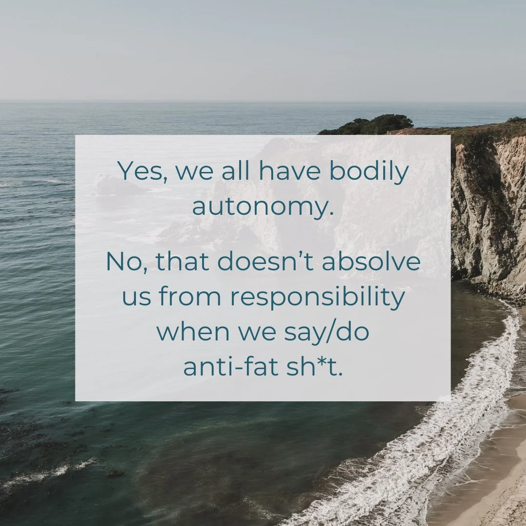 Uh oh, we're all deeply connected to one another!

Making choices to change behaviour in an attempt to change your body (dieting, intentional weight loss, exercise) doesn't mean that you're exercising your bodily autonomy when you say sh*tty, fatphob