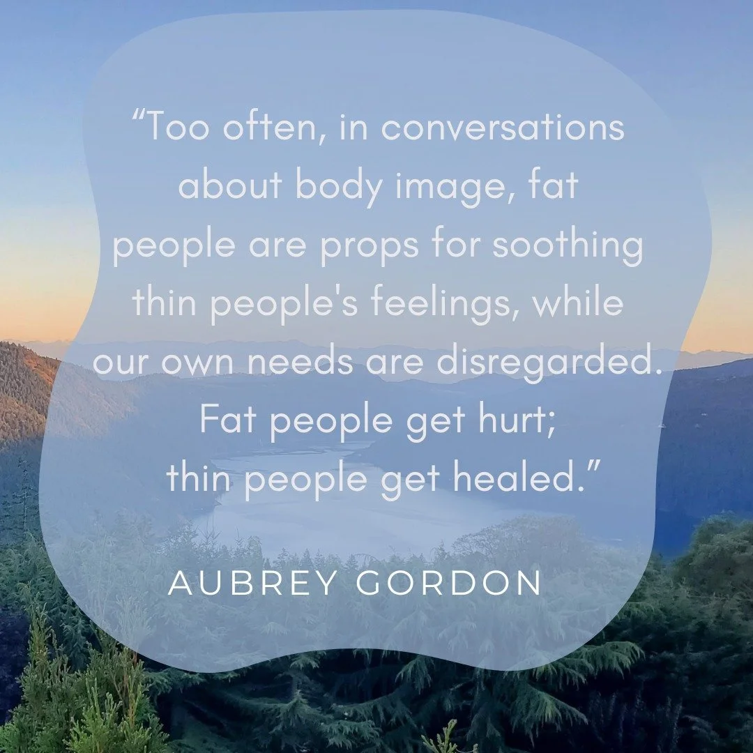 We see this happen in all areas of our lives: on social media, amongst colleagues, friends and family, in the doctor's office, in eating disorder treatment, and especially in the therapy room. Fat people so rarely get to be at the centre of our own e