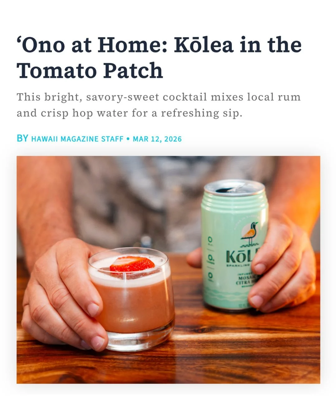 We&rsquo;re excited to be featured in @hawaiimagazine 🫧 

Their latest cocktail feature highlights &ldquo;Kōlea in the Tomato Patch,&rdquo; a collaboration cocktail with @kuleanarumworks that pairs Kōlea Sparkling Hop Water with island rum and brigh