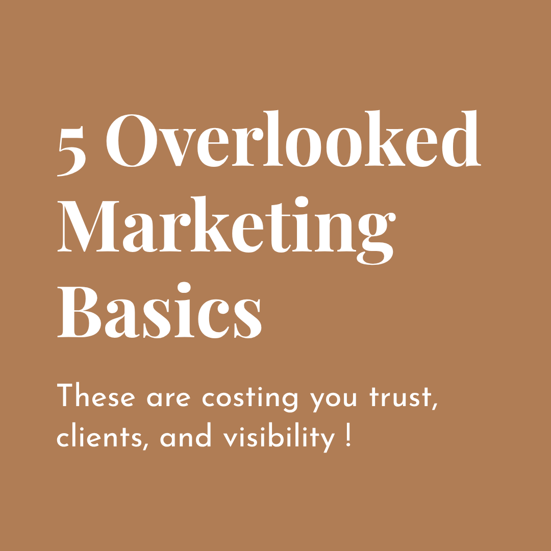 5 Overlooked Marketing Basics That Are Costing You Trust, Clients, and Visibility