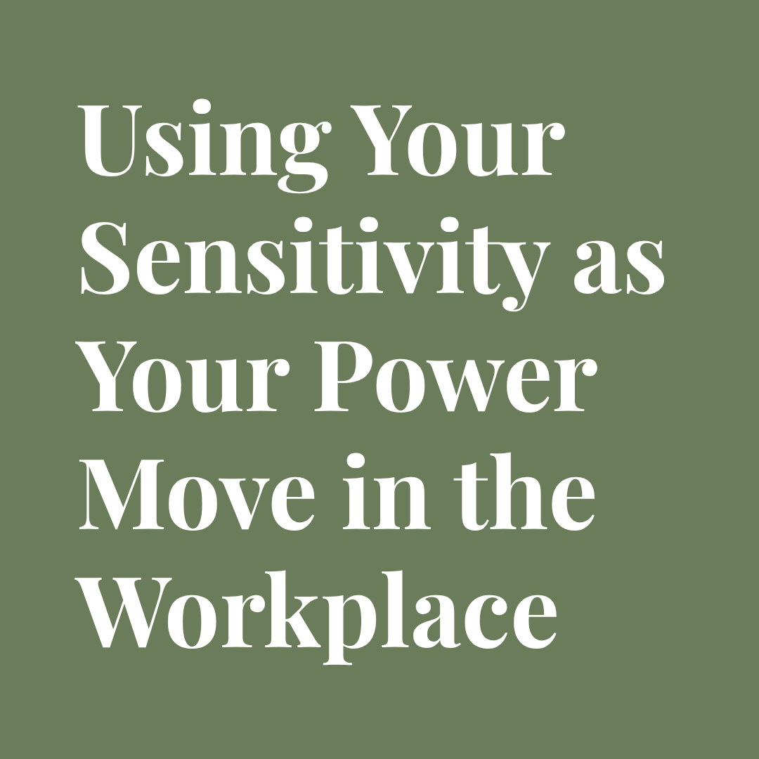 Using Your Sensitivity as a Power Move in the Workplace