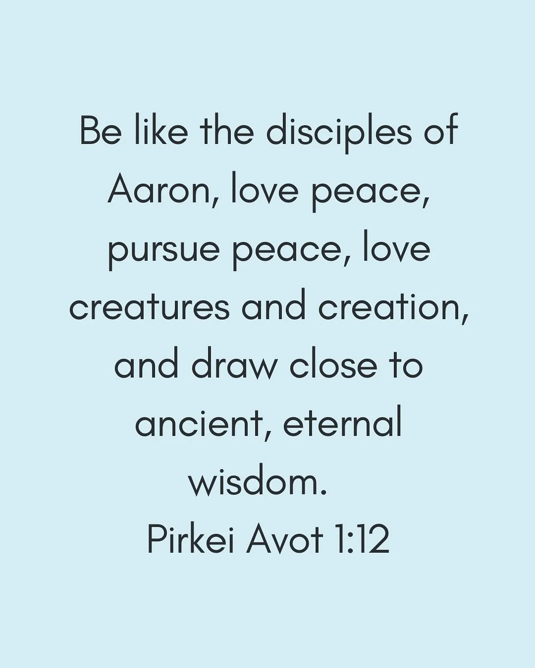 Pursue peace as a daily path, as a moment to moment movement. 

Love all beings&mdash;creatures and creation
the seen and unseen,
the feathered, scaled, rooted, and rising.
Let your heart widen past your species, your kind, your community.

And draw 