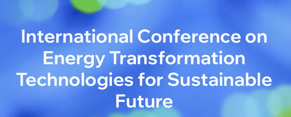International Conference on Energy Transformation Technologies for Sustainable Future