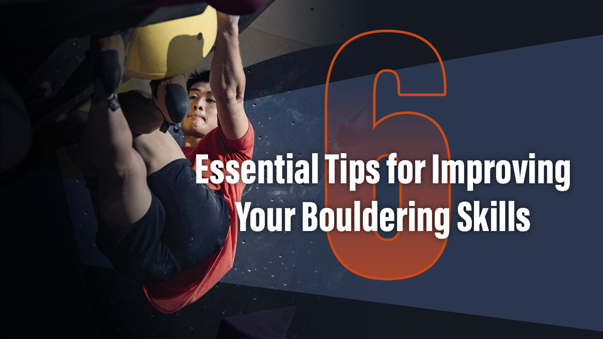 6 Essential Tips for Improving Your Bouldering Skills