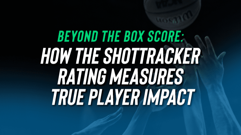 Beyond the Box Score: How the ShotTracker Rating Measures True Player Impact