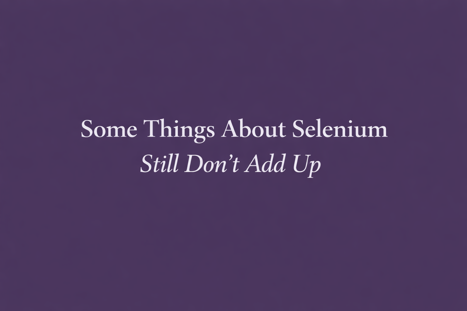 Some Things About Selenium Still Don’t Add Up