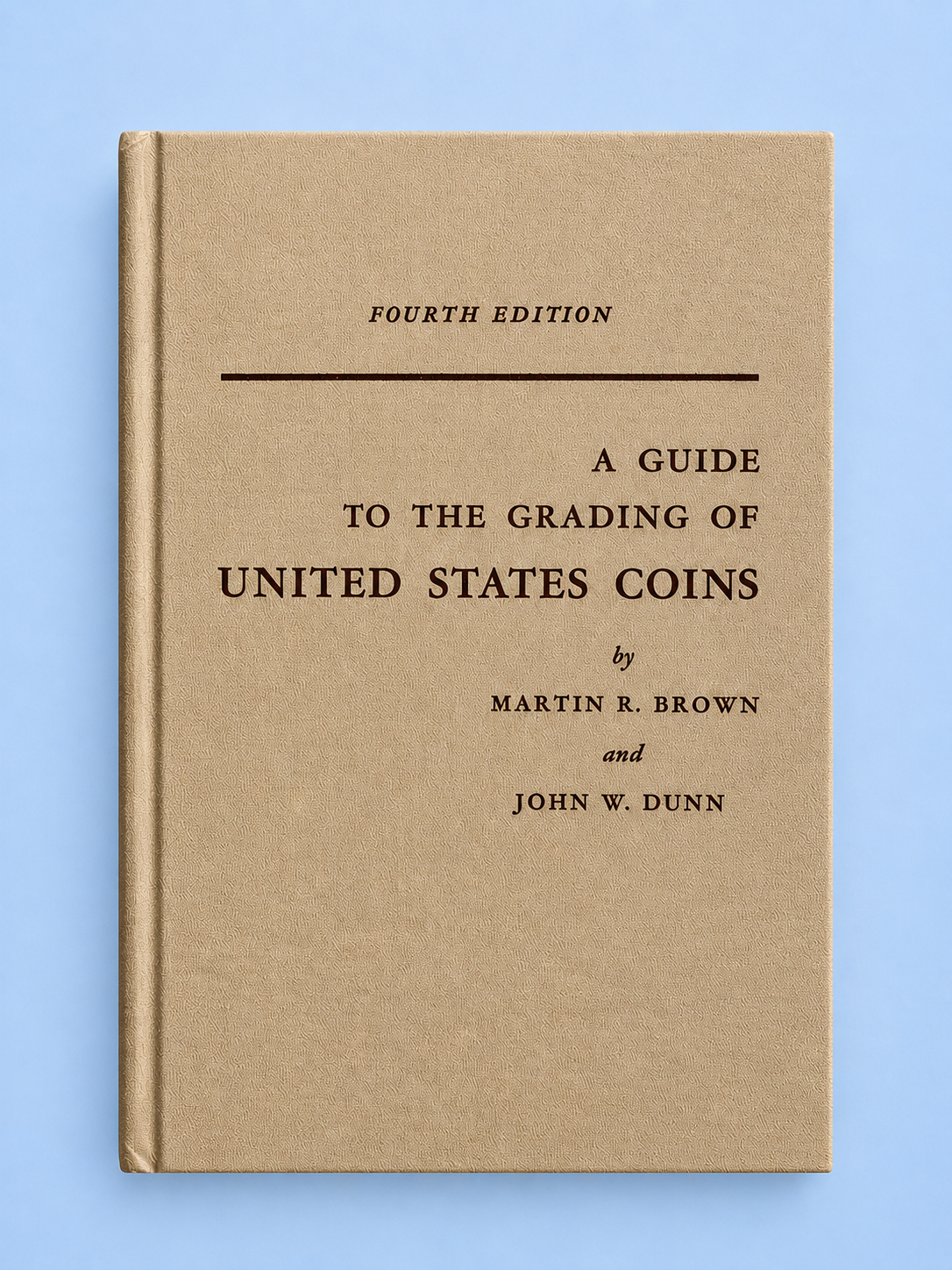 A Guide to the Grading of United States Coins (Fourth Edition)  by Martin R. Brown and John W. Dunn