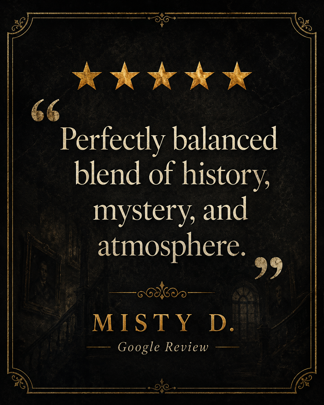 Five-star Google review from Misty D.: Perfectly balanced blend of history, mystery, and atmosphere