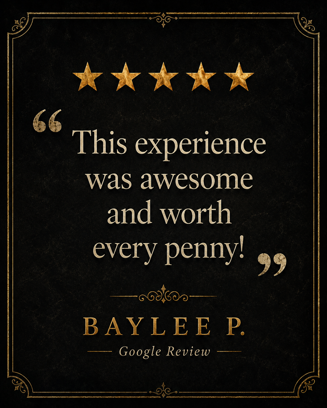 Five-star Google review from Baylee P.: This experience was awesome and worth every penny