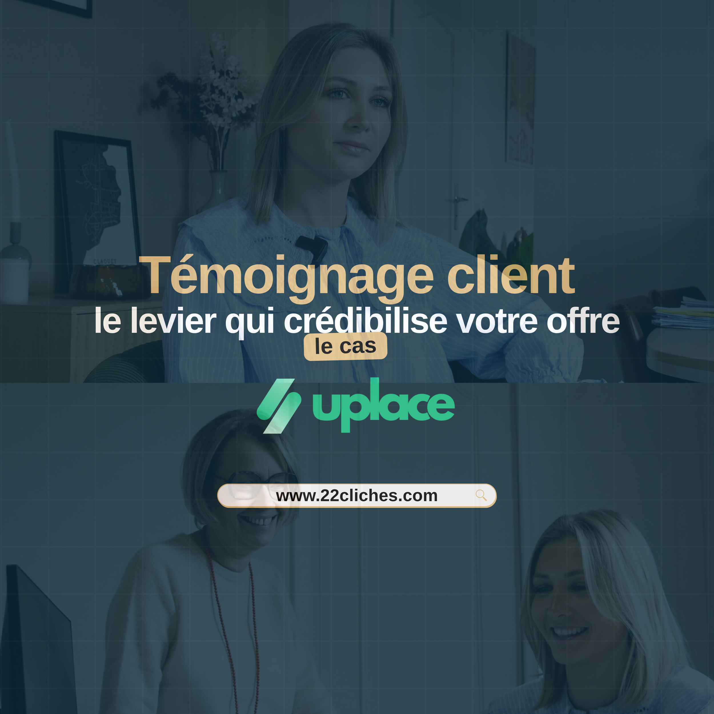 Témoignage client : le levier qui crédibilise votre offre (le cas Uplace)
