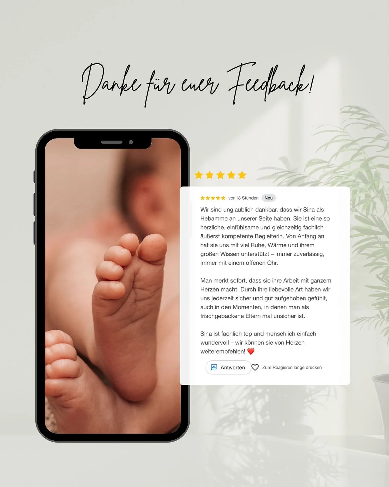 ✨Google-Rezension ✨

Die Begleitung rund um Schwangerschaft, Geburt und Wochenbett ist etwas sehr Pers&ouml;nliches, und es bedeutet mir so viel, wenn sich Familien in dieser Zeit gut aufgehoben f&uuml;hlen.

Danke an alle, die sich die Zeit nehmen, 