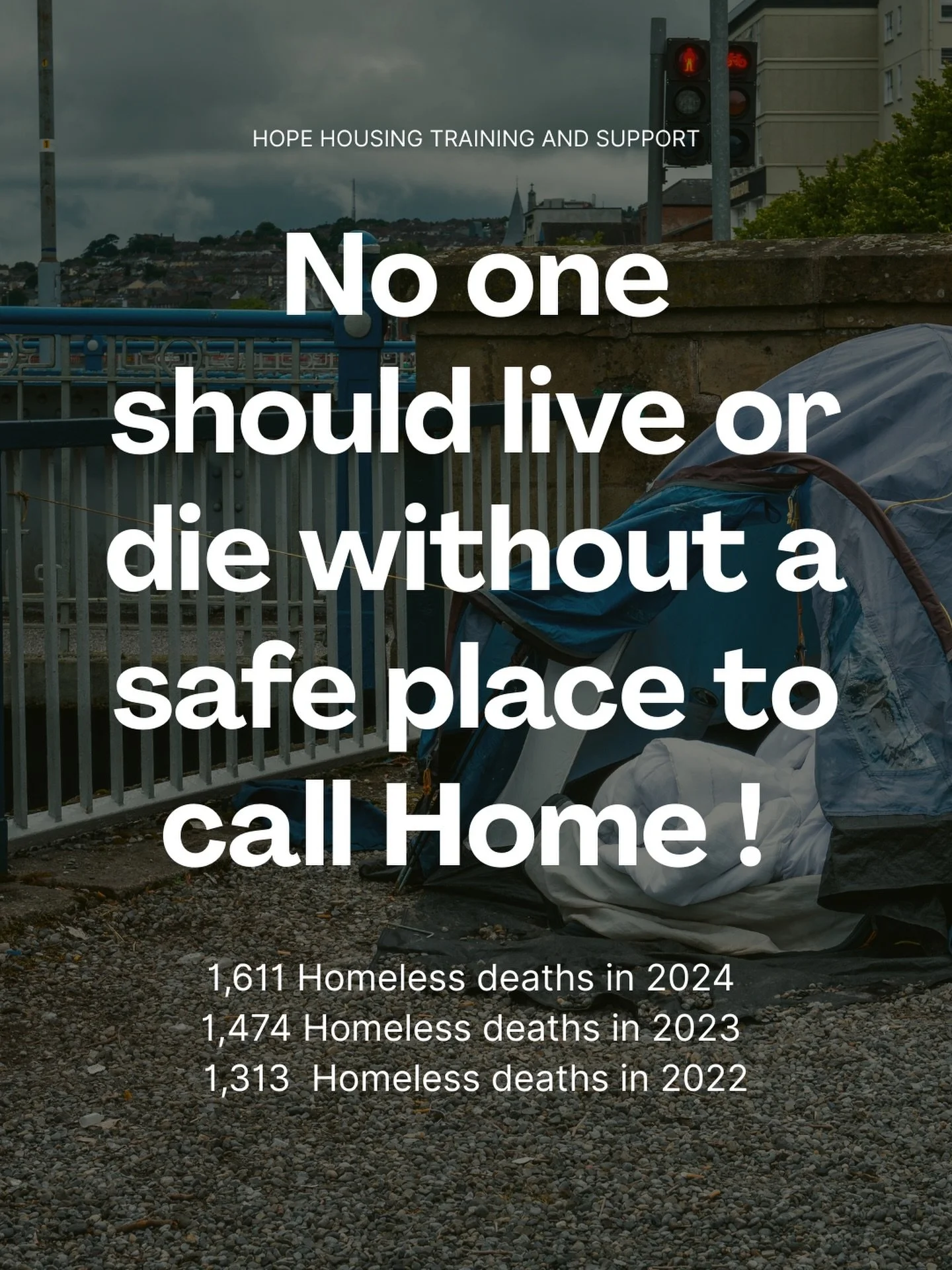 No one should live or die without a safe place to call home.

According to Museum of Homelessness,
* 55% of deaths are now classed as &ldquo;deaths of despair&rdquo; linked to suicide and drug-related causes
* Dangerous psychoactive substances like s