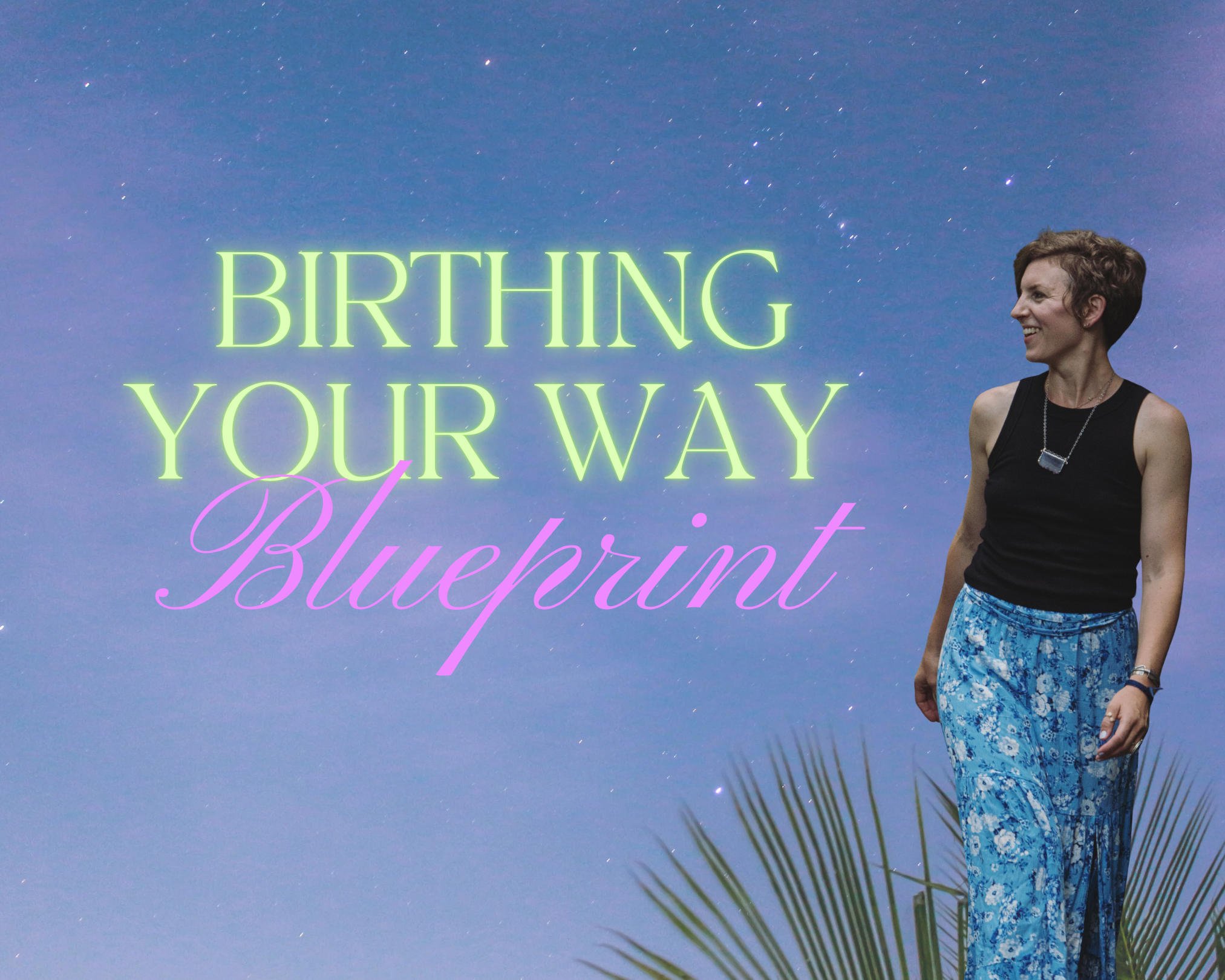 BYWB graphic banner image, a starry sky background and green palm leaves in the foreground. Text overlay says 'BIRTHING YOUR WAY Blueprint' in bright neon colors.