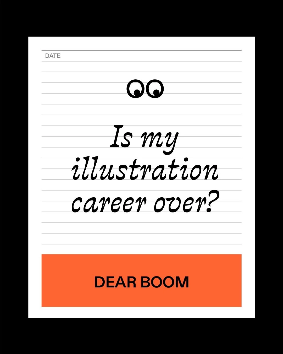 🖊 Dear Boom has a fiery one this week. Buckle up. 👀

A creative writes:

&ldquo;Everywhere I look, someone&rsquo;s declaring illustration dead. AI is faster. Clients are cheaper. Trends move at a horrifying pace. I&rsquo;ve been watching my inbox d