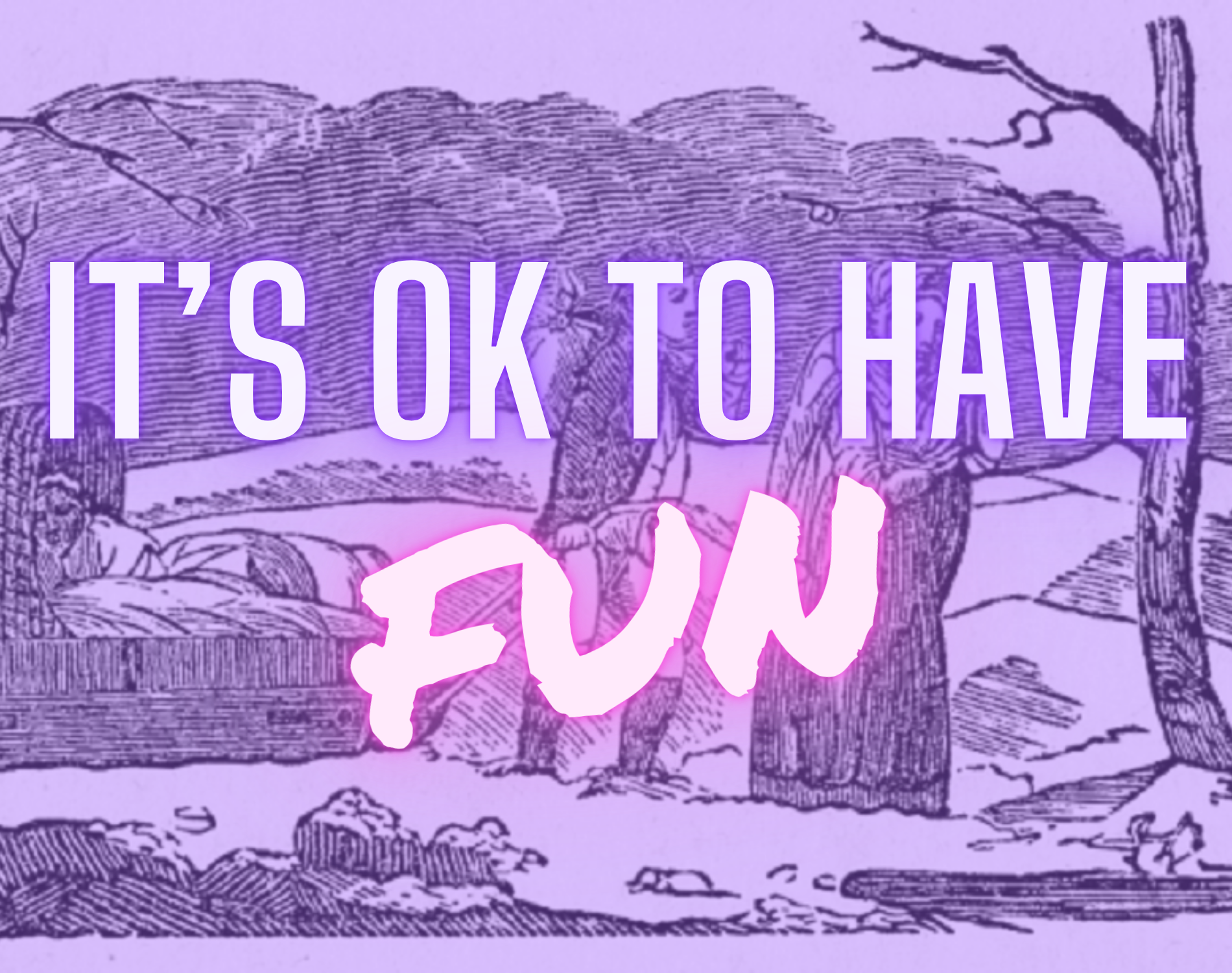 It’s ok to have fun, even when things are bad