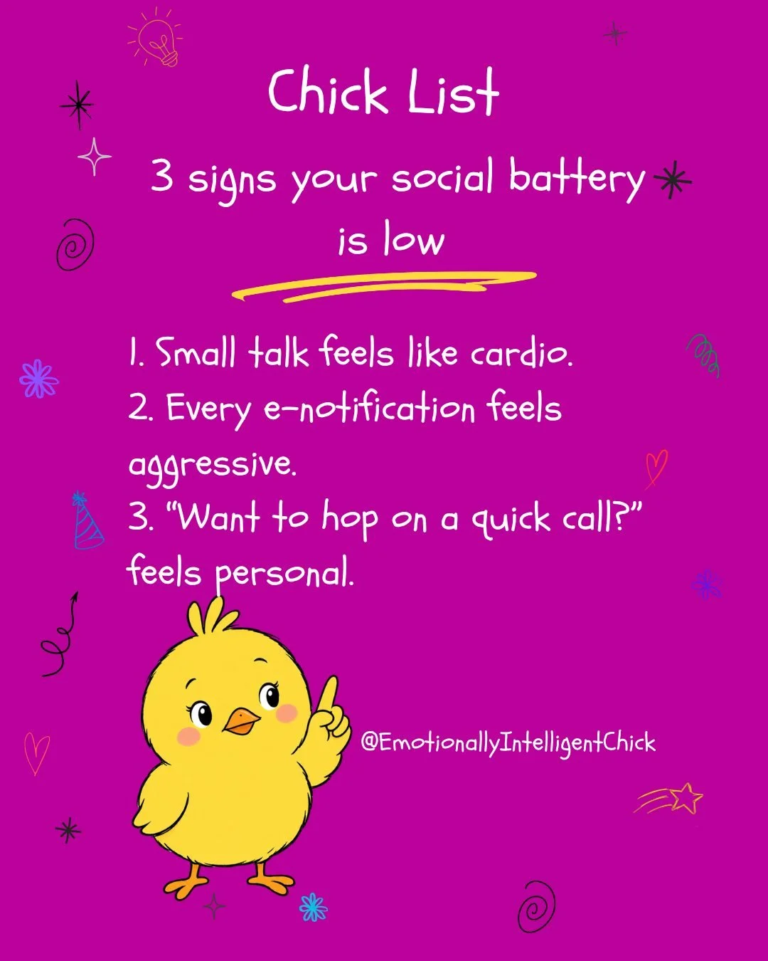 3 signs your social battery is low 
 
1. Small talk feels like cardio. 
2. Every e-notification feels aggressive. 
3. &ldquo;Want to hop on a quick call?&rdquo; feels personal. 
 
#TheEIChick #SocialBattery