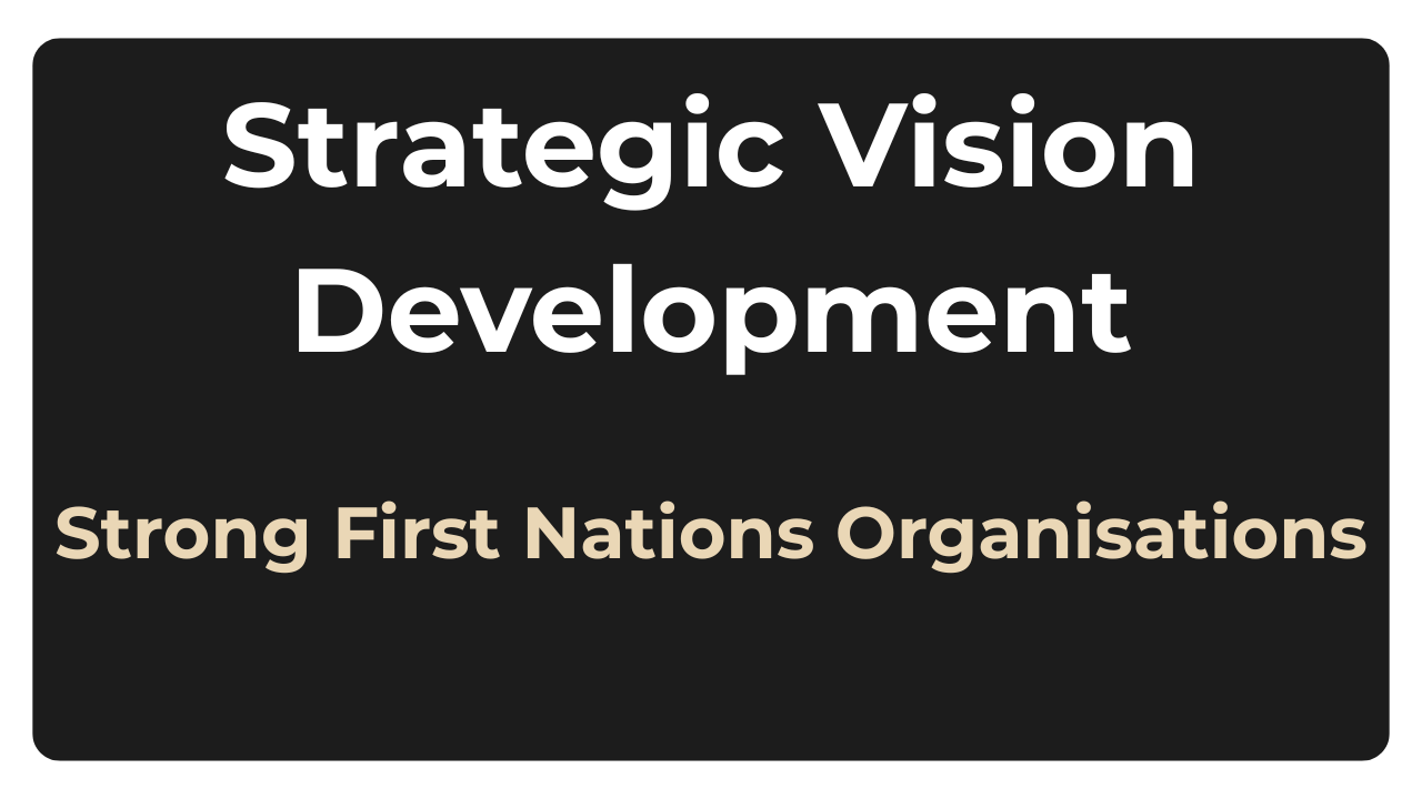 Black background with white and beige text reading 'Strategic Vision Development' and 'Strong First Nations Organisations'