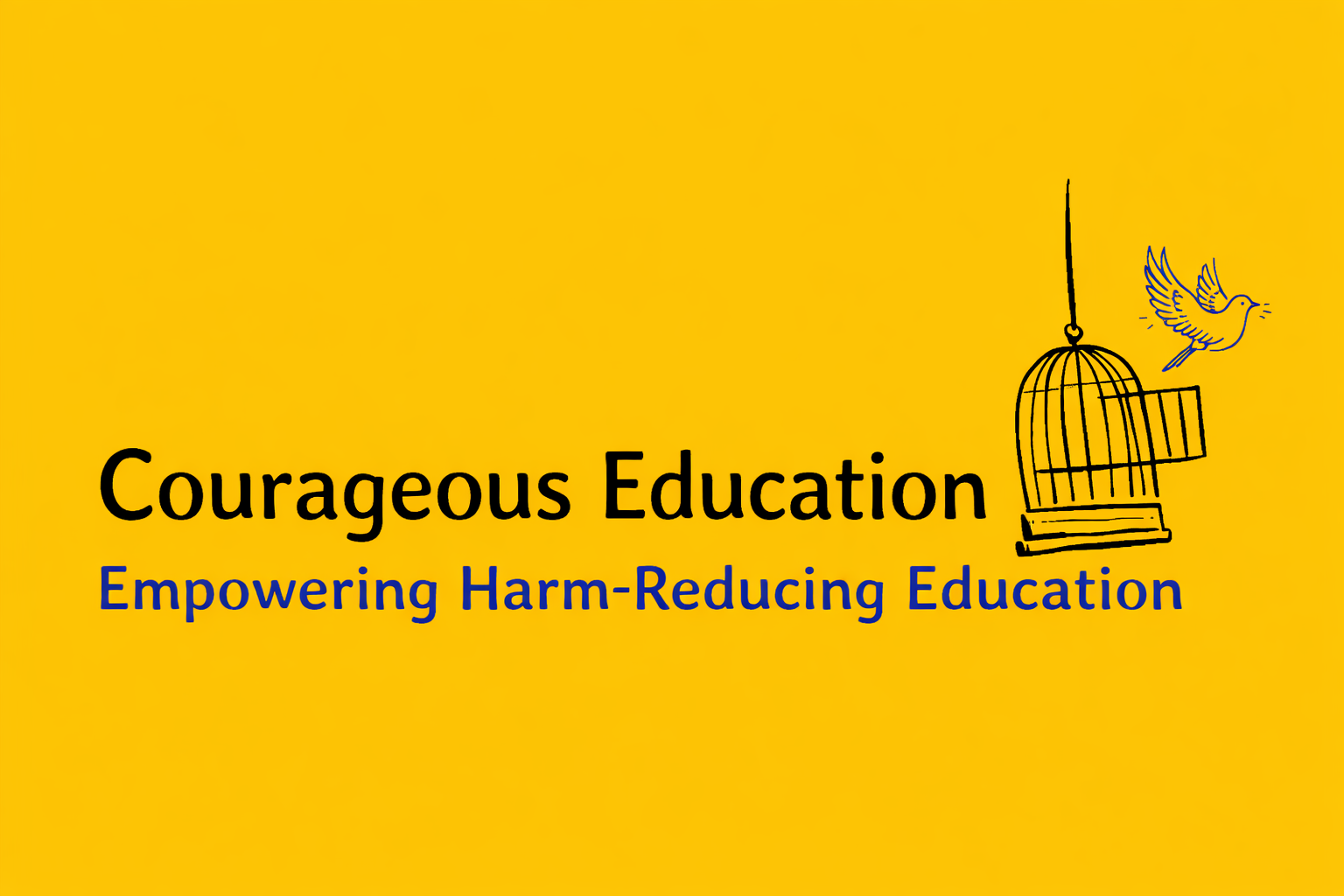 Yellow background with black and blue text that reads "Courageous Education" and "Empowering Harm-Reducing Education." A black line drawing of a birdcage with a bird flying out is also present.