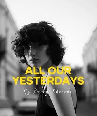 Book cover titled "All Our Yesterdays" by Kerry Edwards featuring a black and white photo of a young woman with curly hair, looking over her shoulder.