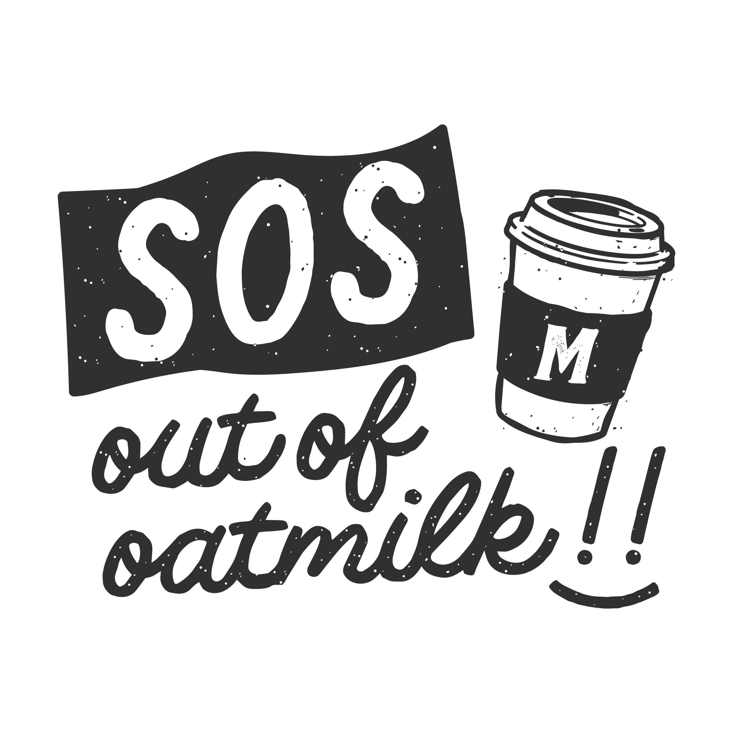 Illustration of a flag reading 'SOS' next to a to-go coffee cup with a letter M on its sleeve, with hand-lettered text below reading 'out of oatmilk!!
