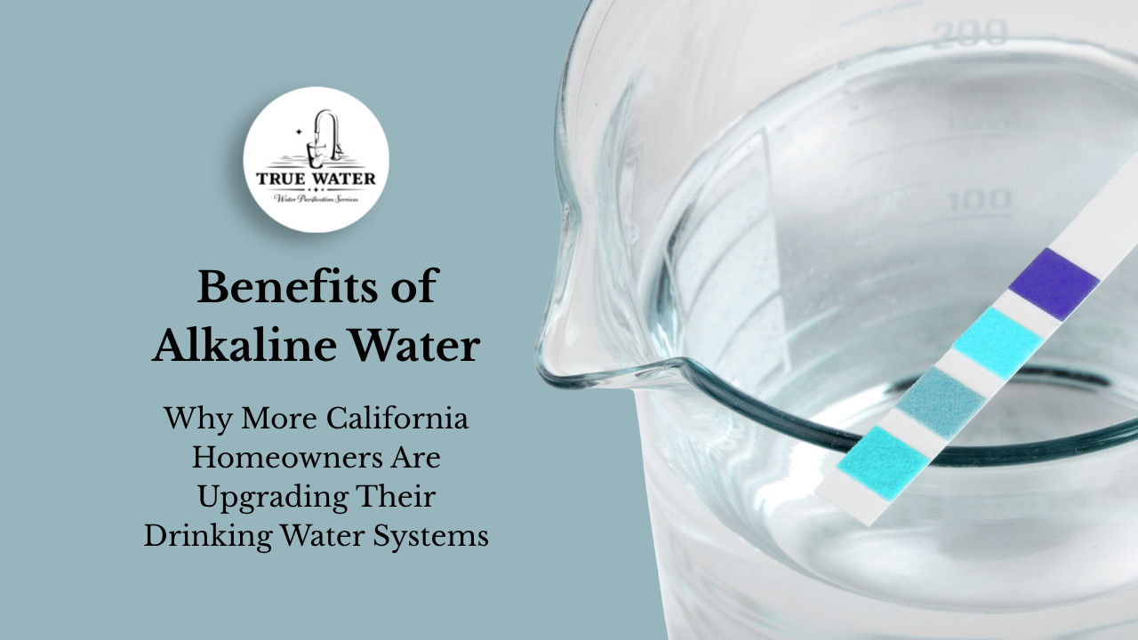 Benefits of Alkaline Water: Why More California Homeowners Are Upgrading Their Drinking Water Systems