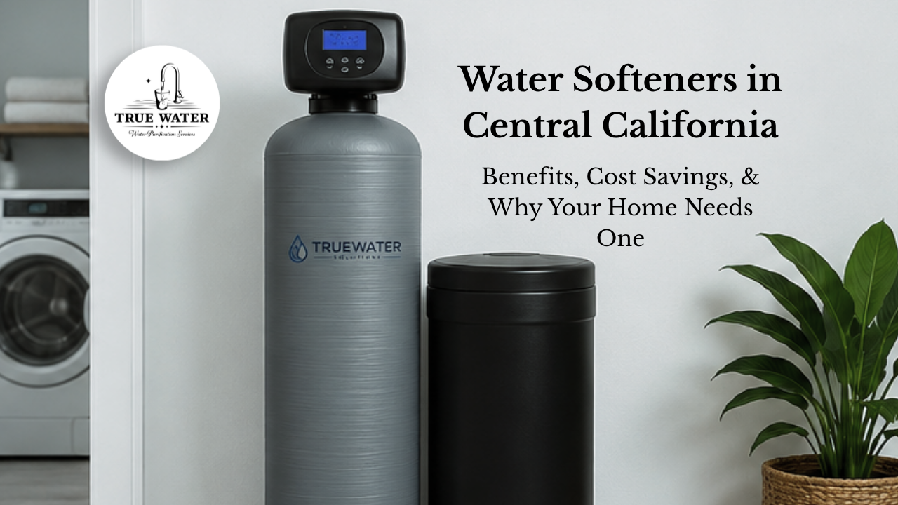 Water Softeners in Central California: Benefits, Cost Savings &amp; Why Your Home Needs One