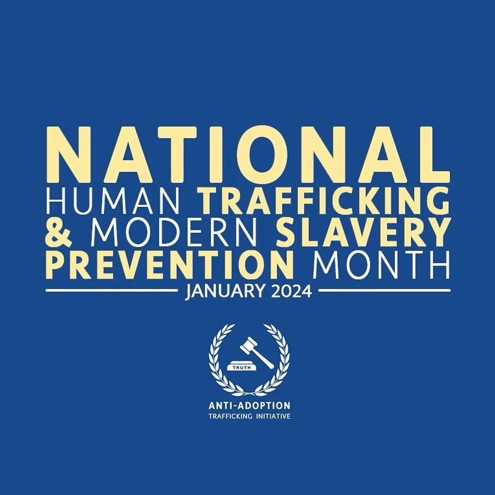 January is National Human Trafficking & Modern Slavery Prevention Month and there is no time like the present to prevent these crimes in all their forms - including adoption. 
In order to prevent these crimes, the problem must be identified and