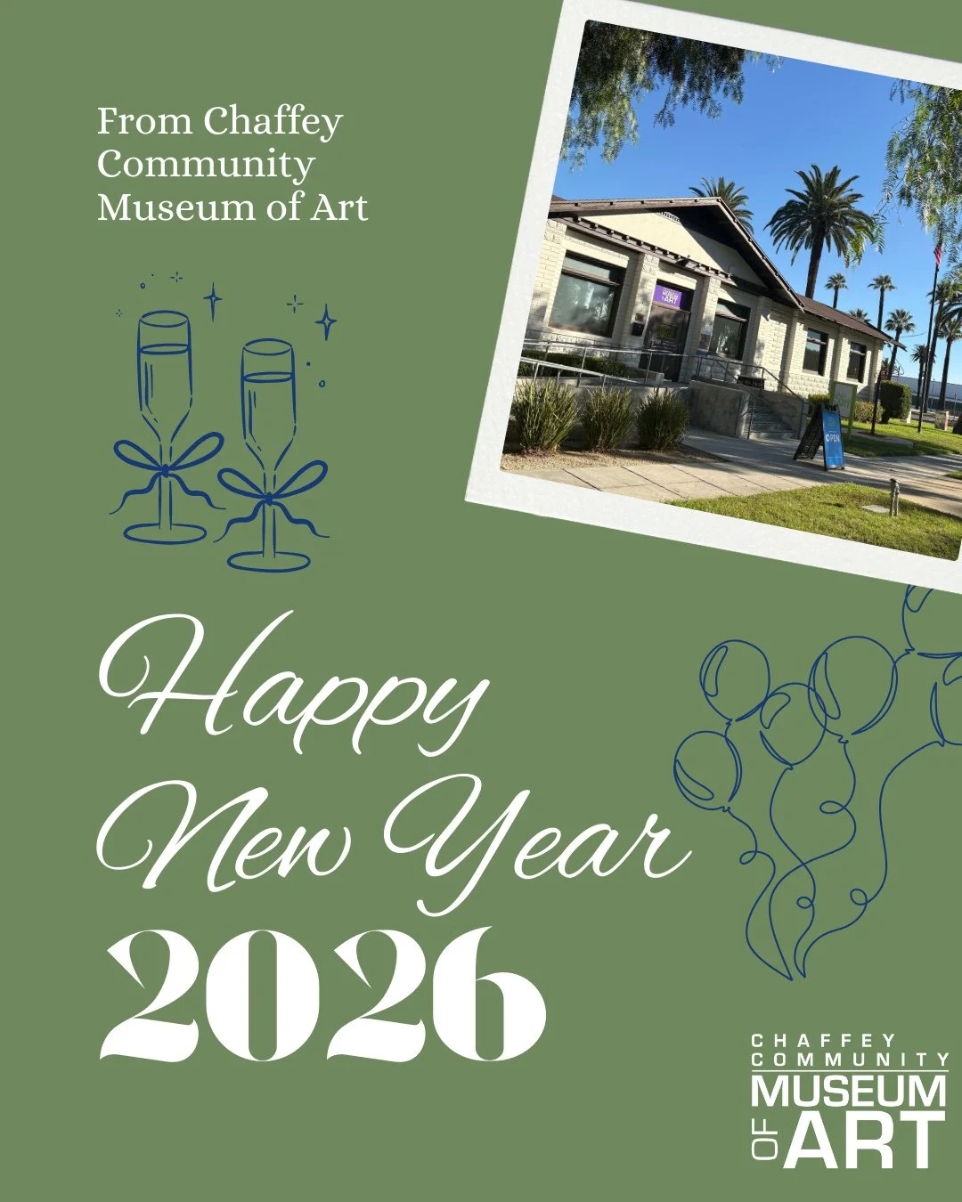 Happy New Year from the Chaffey Community Museum of Art. 

From all of us here at our beloved museum, we wish you a year full of happiness and prosperity. 

Please stay tuned for all we have in store for 2026. You do not want to miss all of our upcom