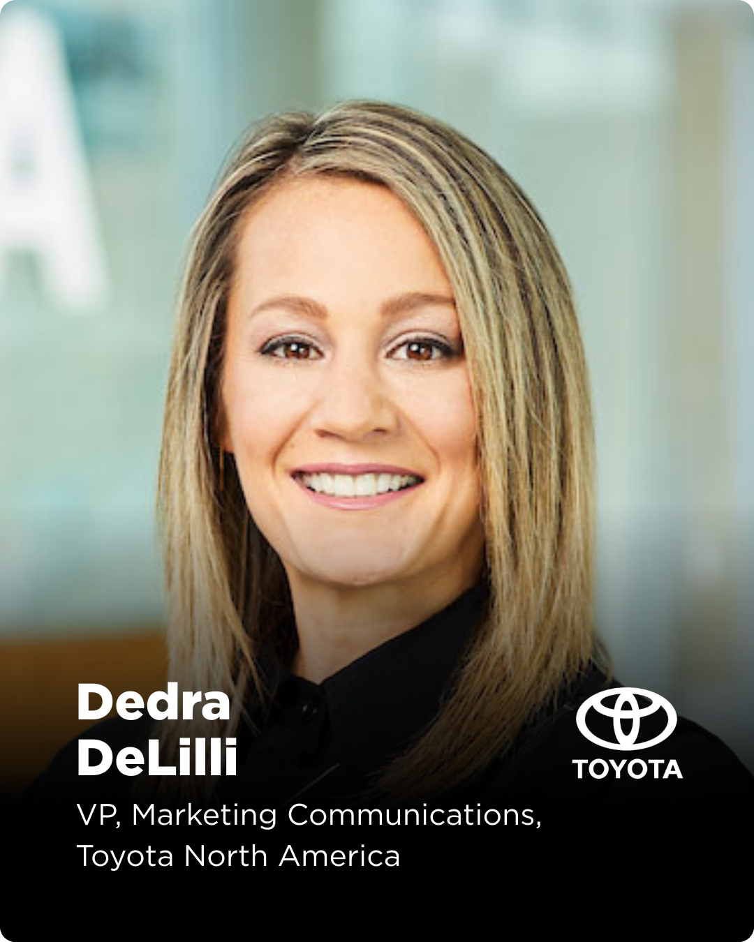 Dedra joined Toyota in the summer of 2017, and oversees Toyota’s Global and Domestic Olympic and Paralympic partnerships, using them to motivate team members, engage regional teams and dealers, and support the company’s evolution from an automaker in