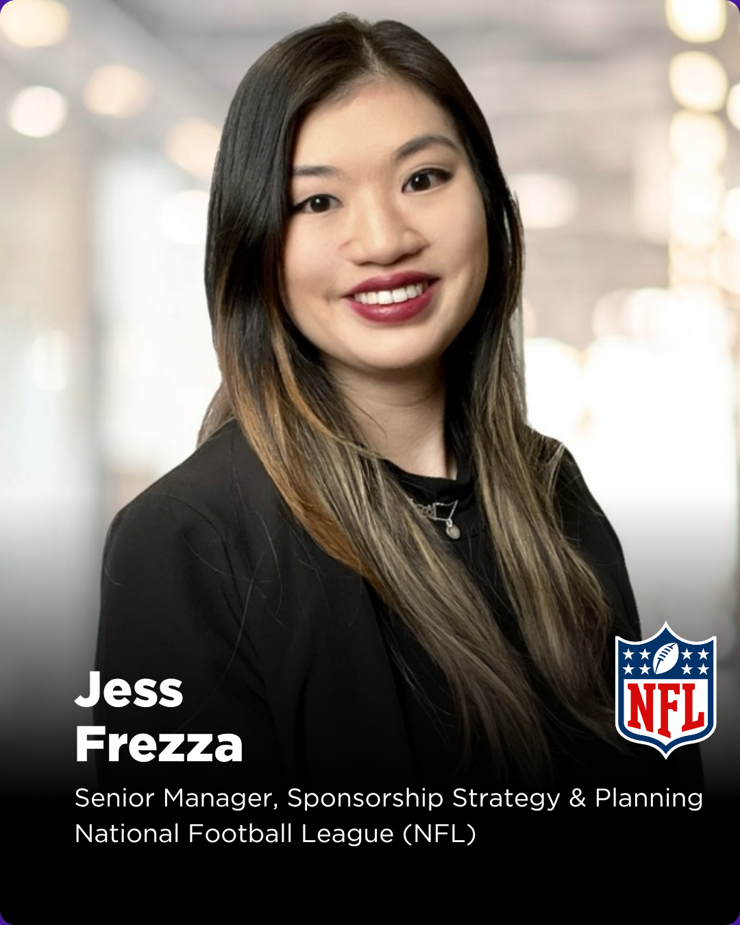 Jess is a Senior Manager in Sponsorship Strategy at the NFL. Since joining in 2023, Jess has supported a wide variety of strategic initiatives including international growth, asset development, and new business across new and emerging categories. 

P