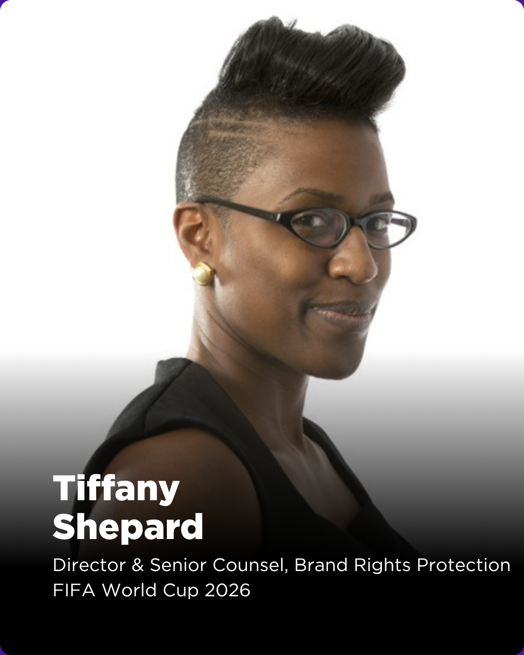 Tiffany Shepard is the Director & Senior Counsel of Brand Rights and Brand Protection for the FIFA World Cup 2026. In this role, she leads the North American enforcement strategy to safeguard FIFA’s World Cup 2026 IP, retail licensing, and sponsorshi
