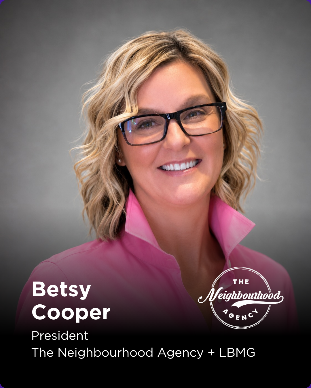 With more than 20 years of experience as a strategic communications expert, Betsy is the President of The Neighbourhood Agency and LBMG. Her extensive experience in 
the sports, food & beverage, travel, health and lifestyle communications realms has 