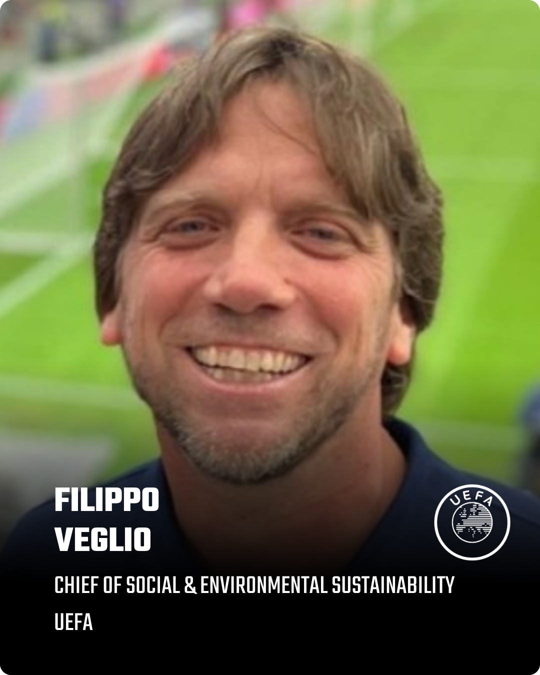 Filippo Veglio is Chief of Social & Environmental Sustainability at UEFA, European football’s governing body. 

He works in partnership with Europe’s national associations, leagues, and clubs to roll out the targeted measures and investments set out 
