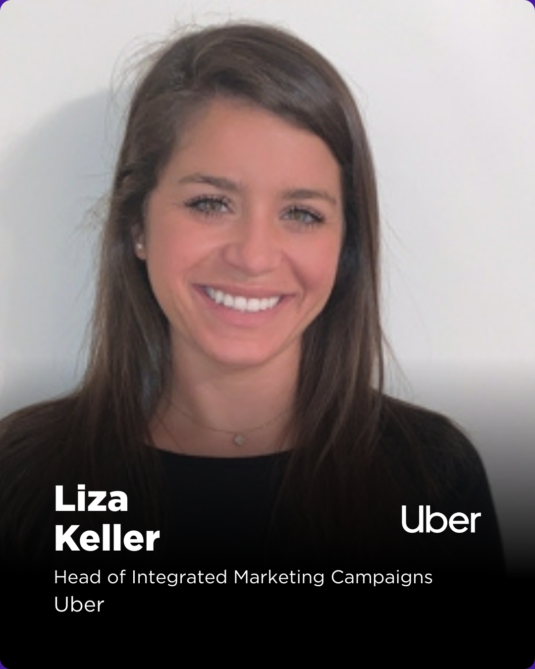 Liza Keller is the Head of Integrated Marketing Campaigns at Uber, leading brand and campaign strategy across Uber and Uber Eats in the US and Canada. Over her five years at Uber, she has helmed some of the brand's most recognized work — including fi